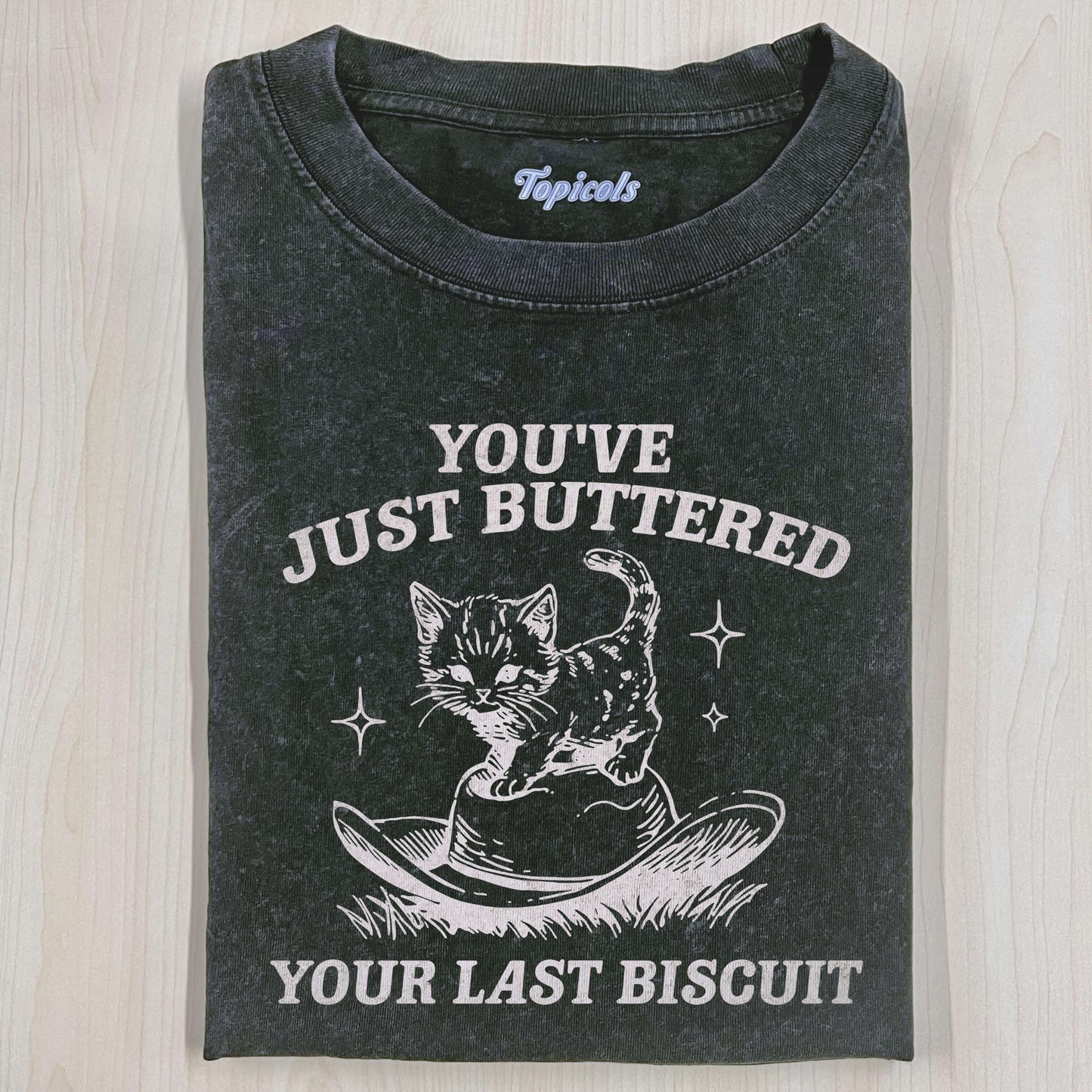 YOU'VE JUST BUTTERED YOUR LAST BISCUIT T-SHIRT