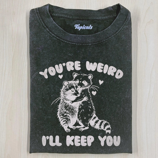 YOUR RE WEIRD ILL KEEP YOU T-SHIRT