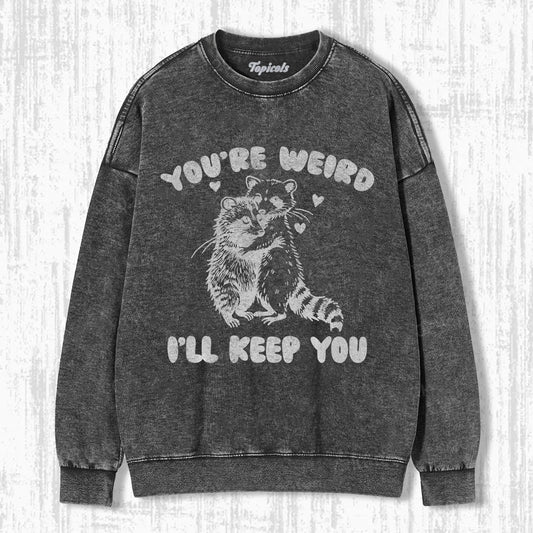 YOUR RE WEIRD ILL KEEP YOU SWEATSHIRTS