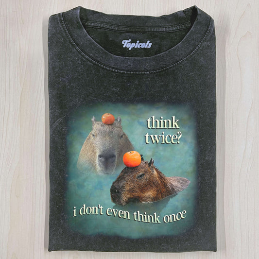 THINK TWICE I DON'T EVEN THINK ONCE CAPYBARA T-SHIRT